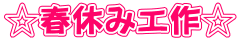 ☆春休み工作☆