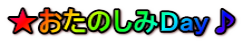 ★おたのしみDay♪