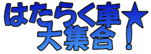 はたらく車★ 　　大集合！　