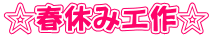 ☆春休み工作☆
