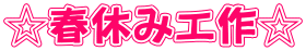 ☆春休み工作☆