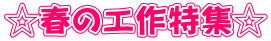 ☆春の工作特集☆