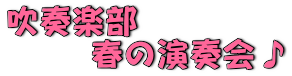 吹奏楽部 　　 春の演奏会♪