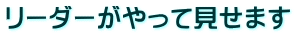 リーダーがやって見せます